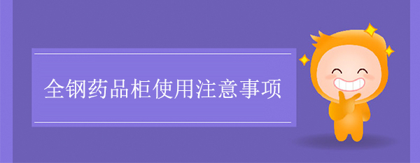 全钢药品柜使用注意事项